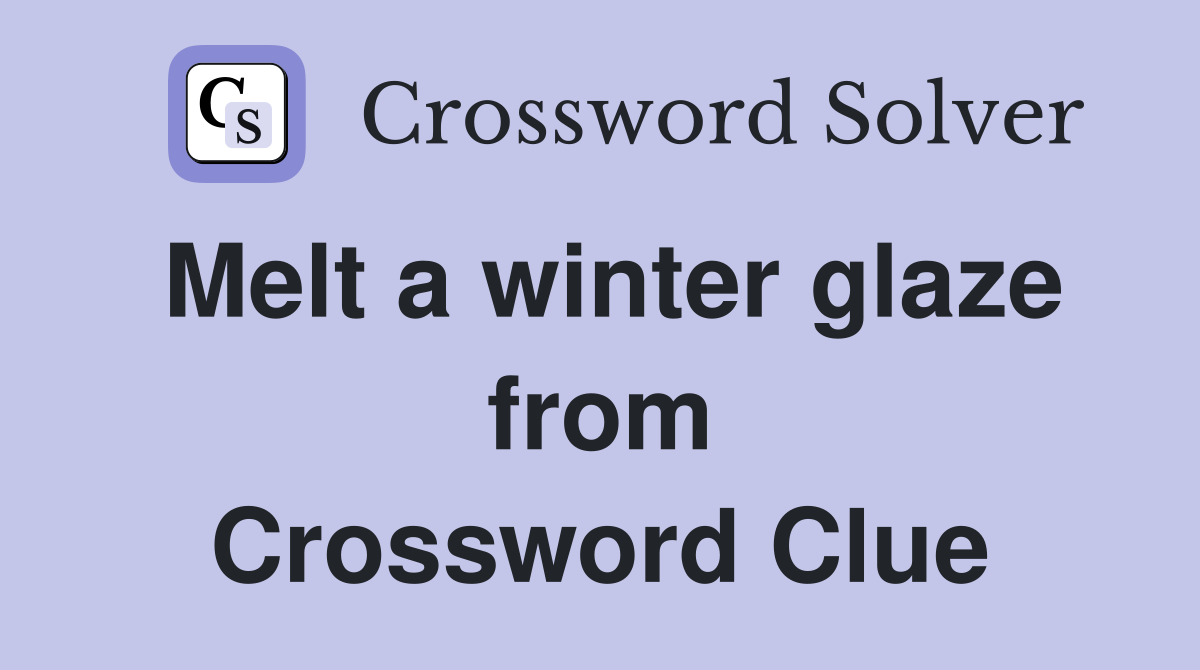 Melt a winter glaze from Crossword Clue