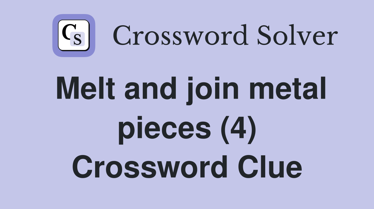 Melt and join metal pieces (4) Crossword Clue