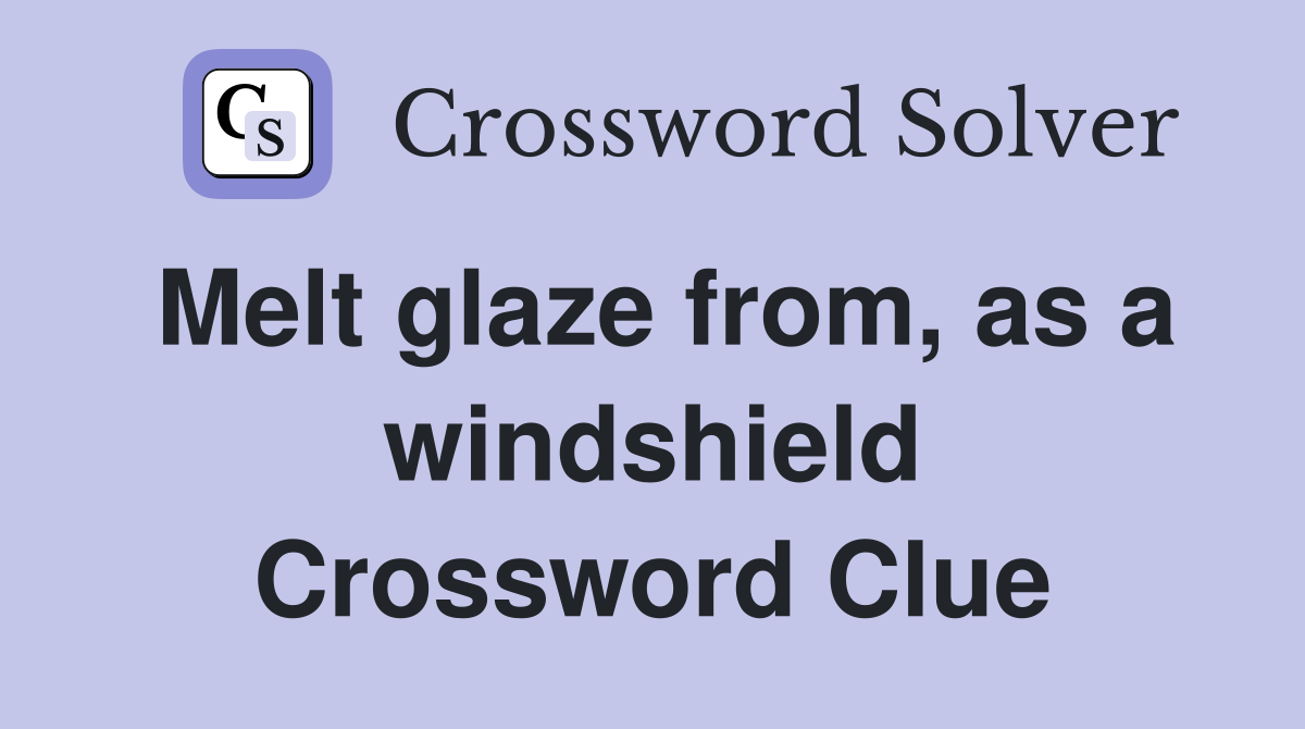 Melt glaze from, as a windshield Crossword Clue