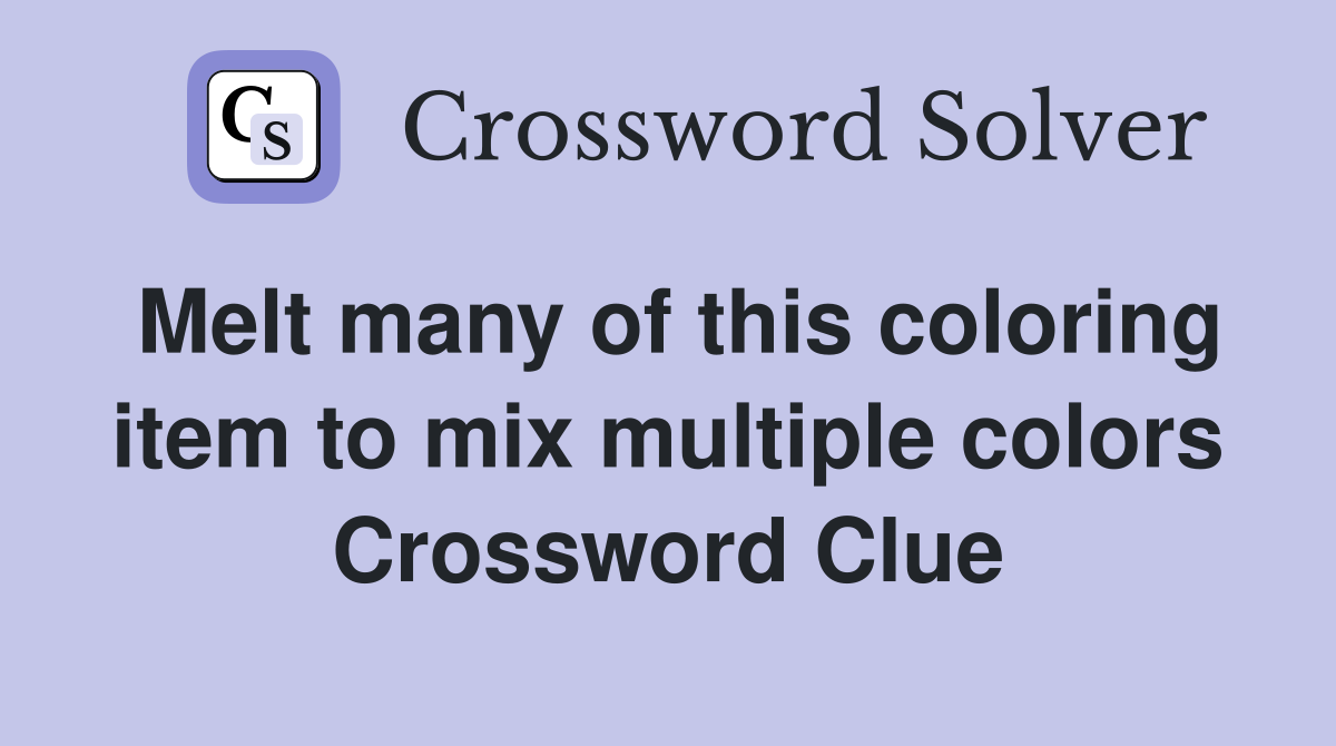 Melt many of this coloring item to mix multiple colors Crossword Clue
