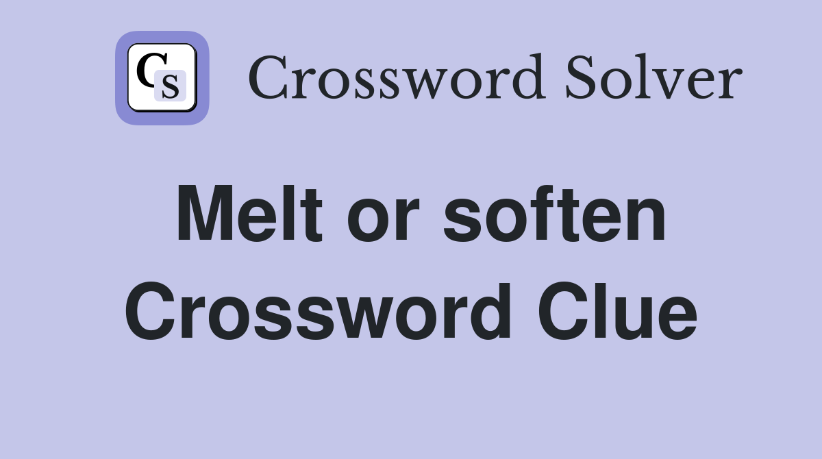 Melt or soften Crossword Clue