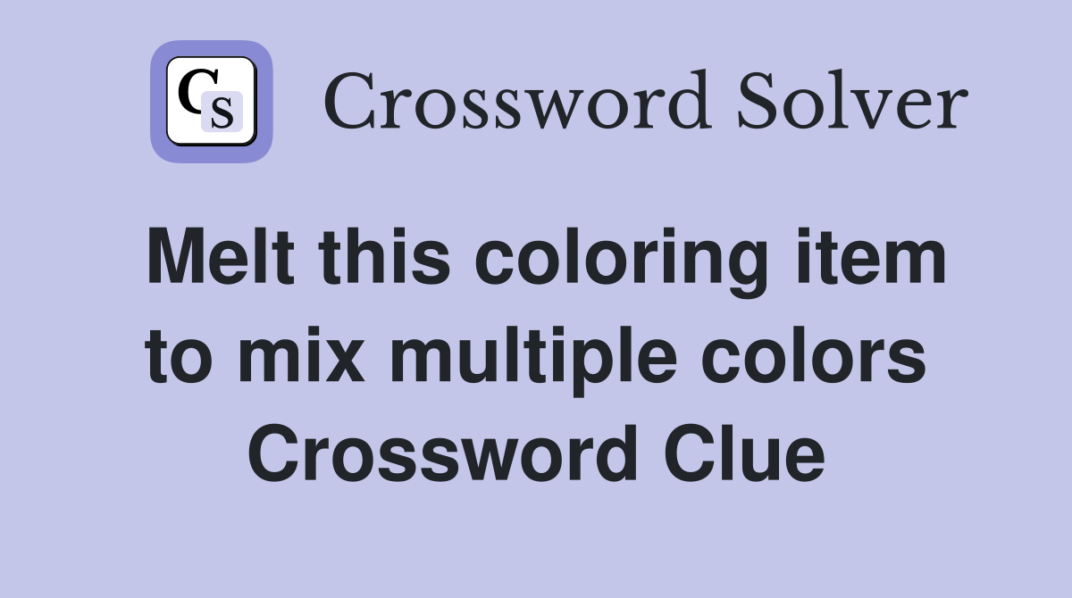 Melt this coloring item to mix multiple colors Crossword Clue