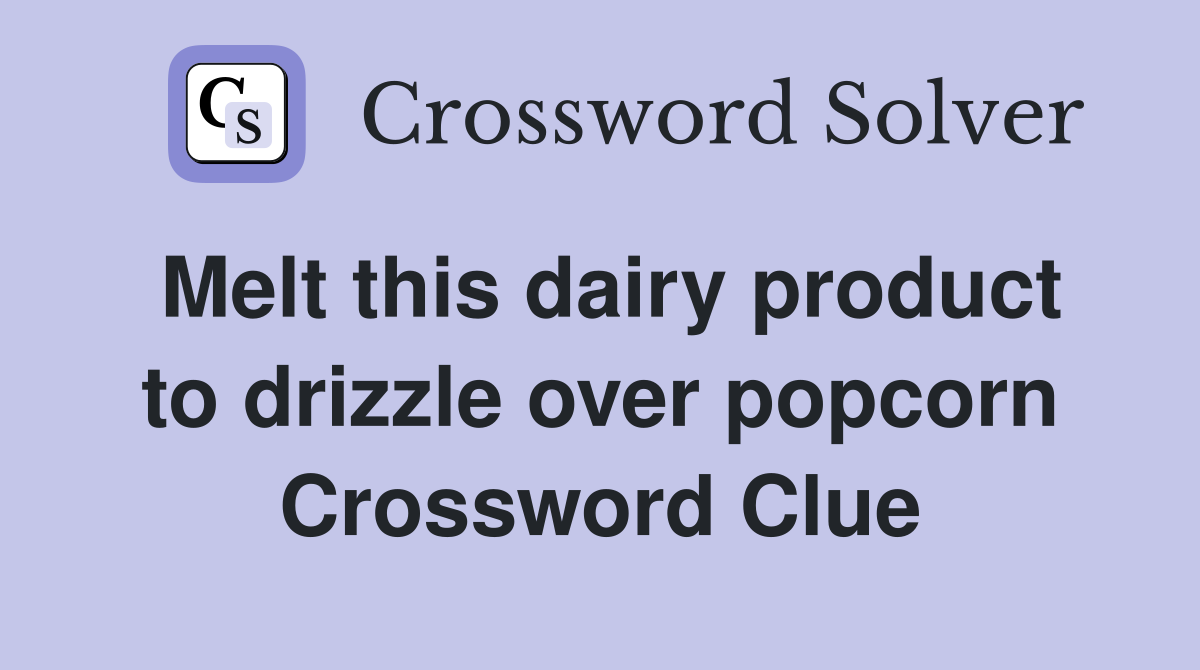 Melt this dairy product to drizzle over popcorn Crossword Clue