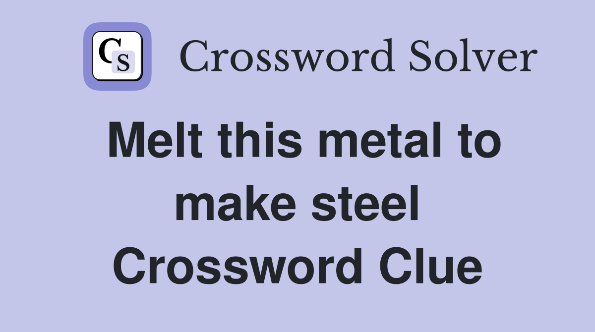 Melt this metal to make steel Crossword Clue