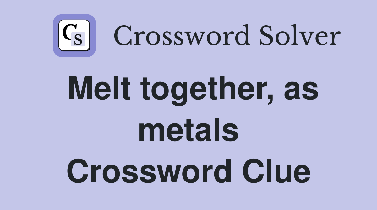 Melt together, as metals Crossword Clue