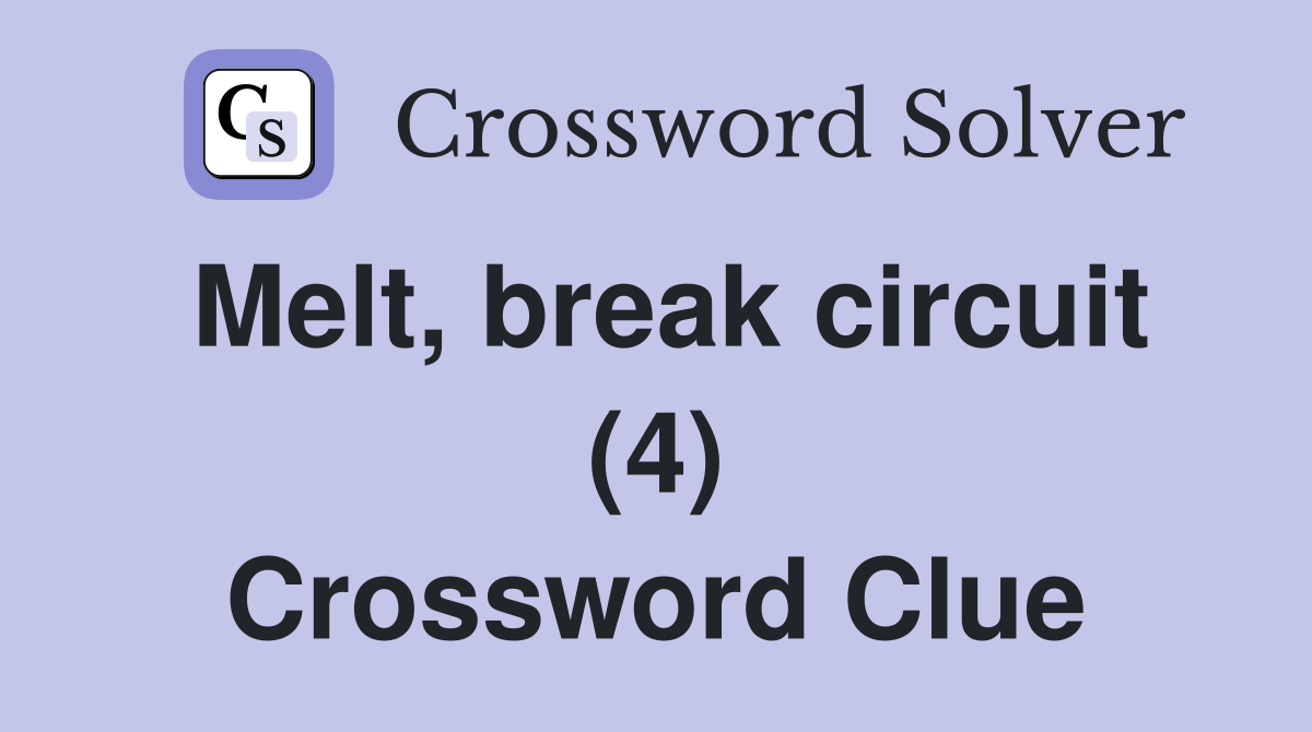 Melt, break circuit (4) Crossword Clue
