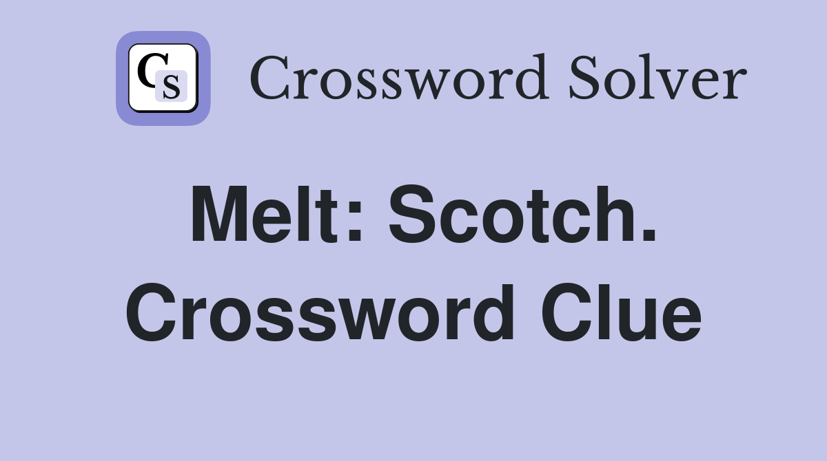 Melt: Scotch. Crossword Clue