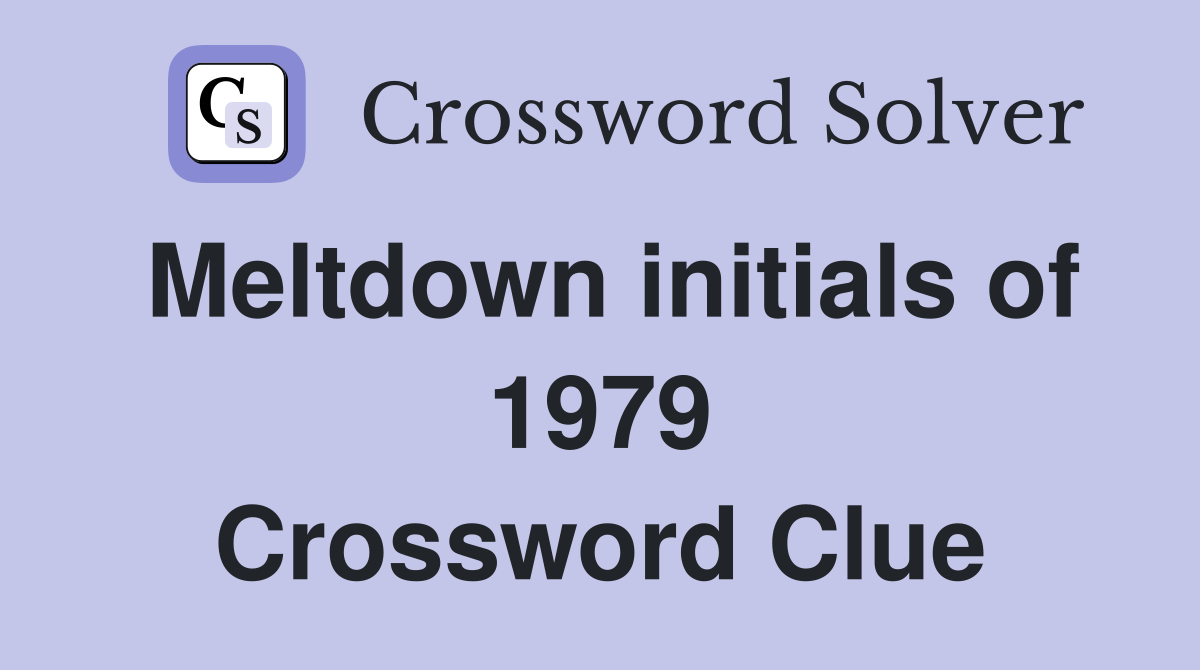 Meltdown initials of 1979 Crossword Clue