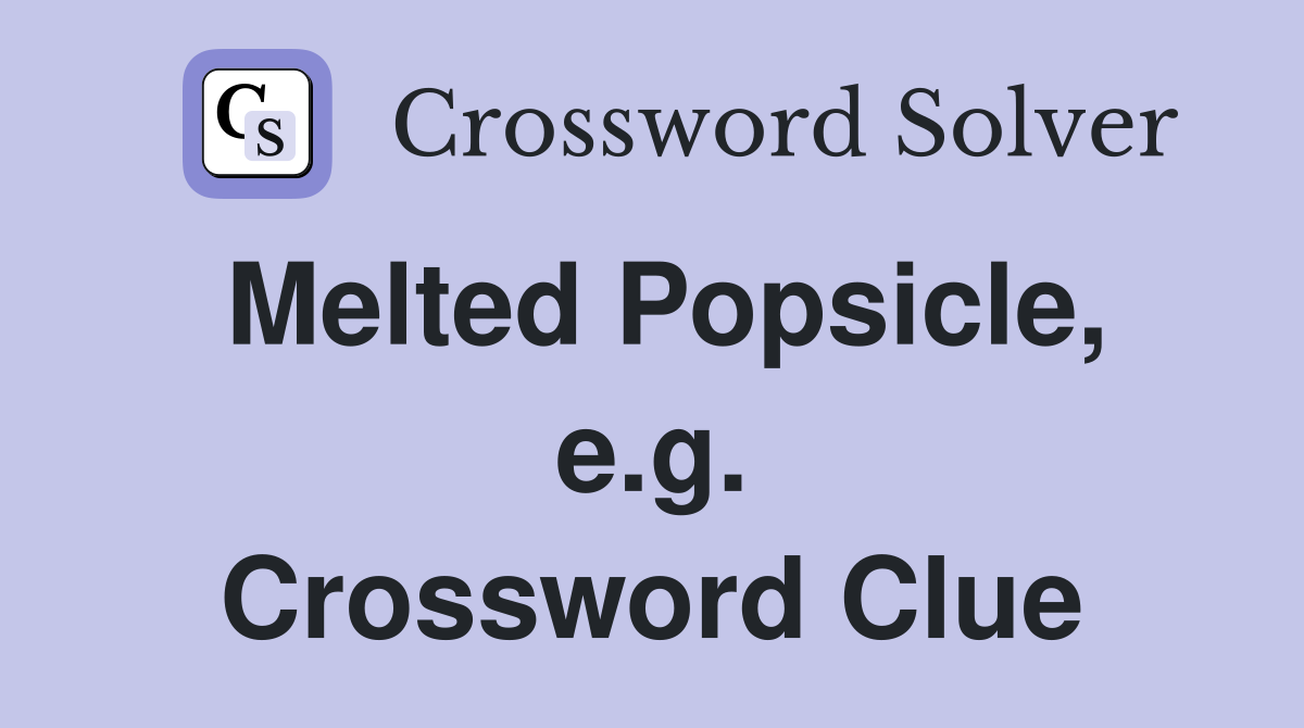 Melted Popsicle, e.g. Crossword Clue