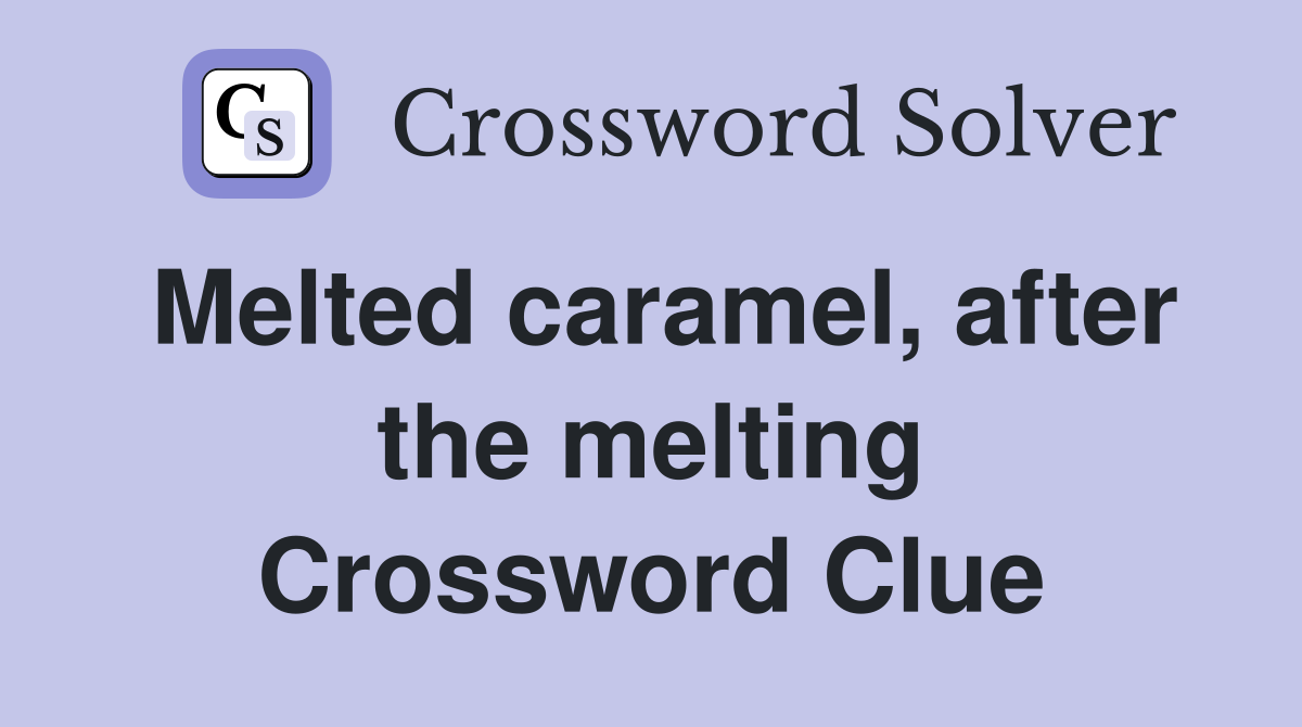 Melted caramel, after the melting Crossword Clue