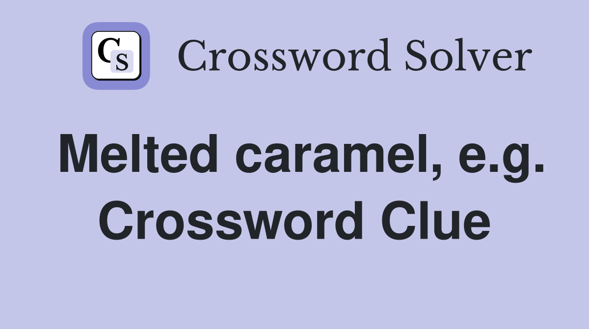 Melted caramel, e.g. Crossword Clue