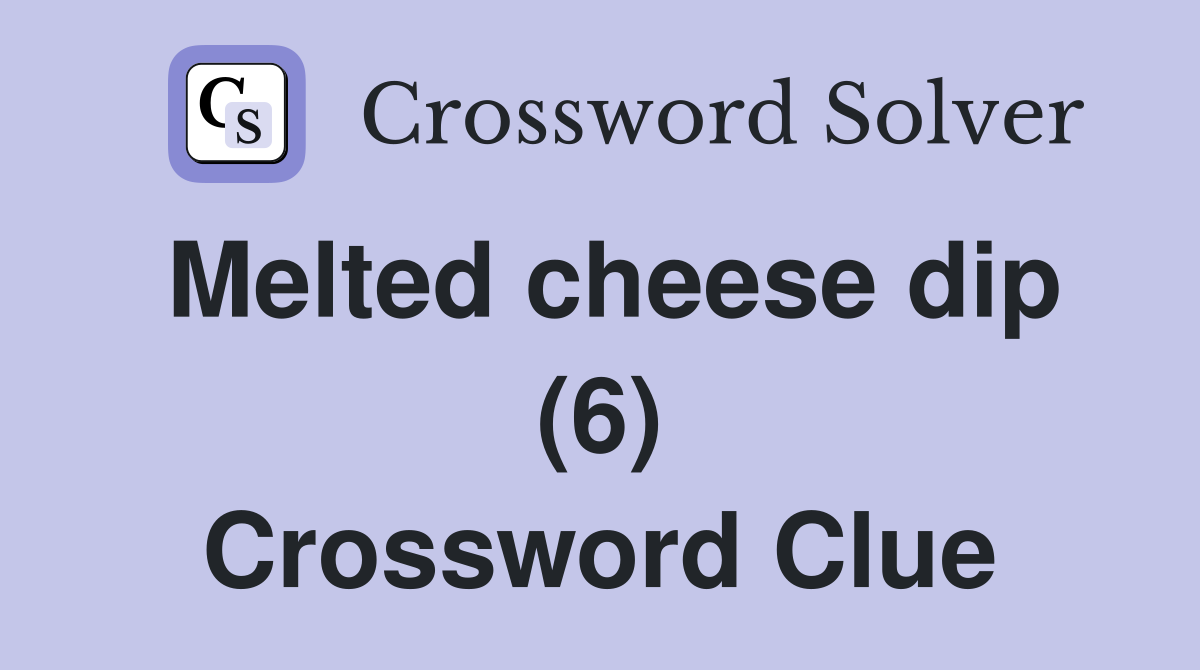 Melted cheese dip (6) Crossword Clue