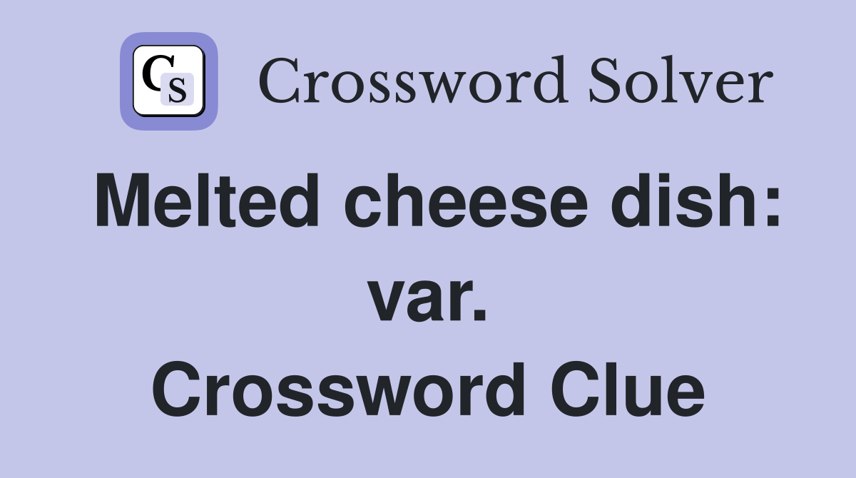 Melted cheese dish: var. Crossword Clue