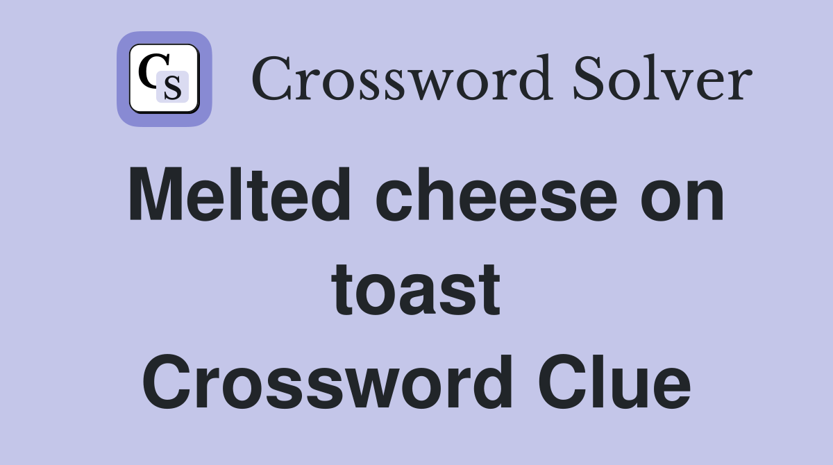 Melted cheese on toast Crossword Clue