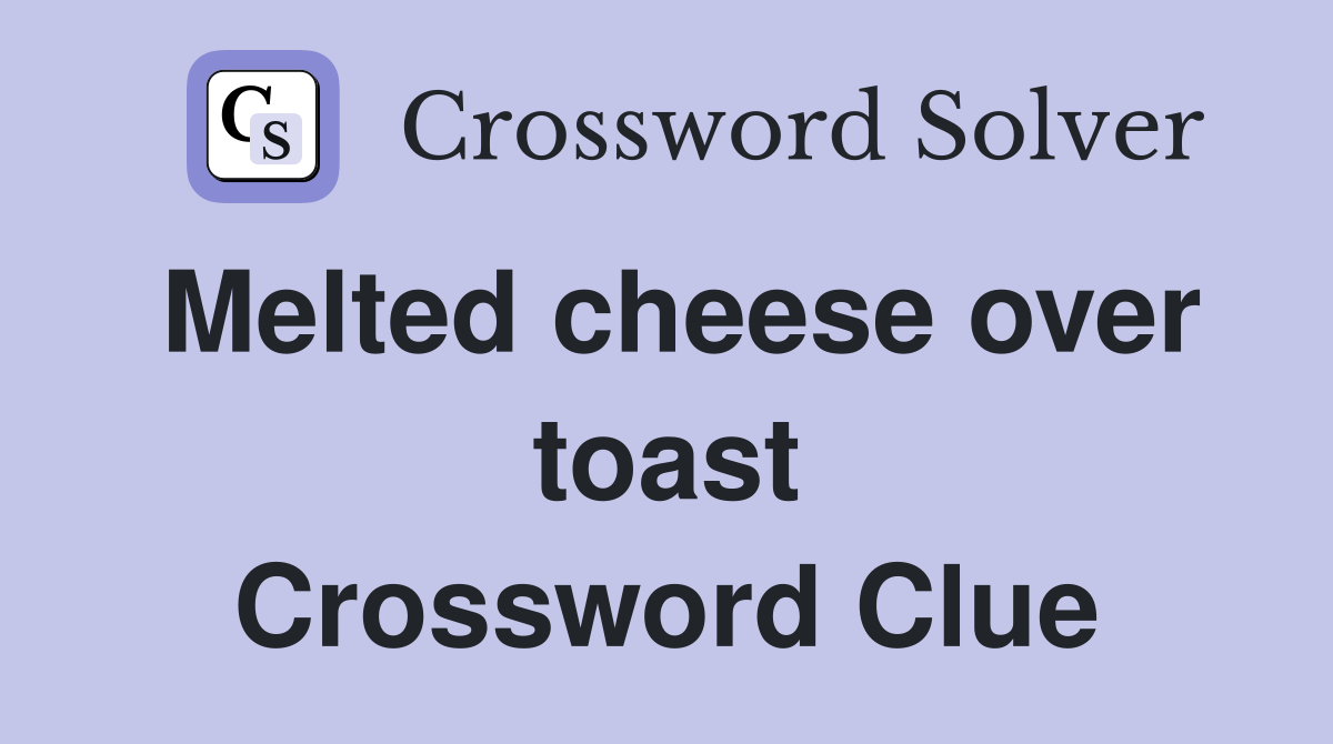 Melted cheese over toast Crossword Clue