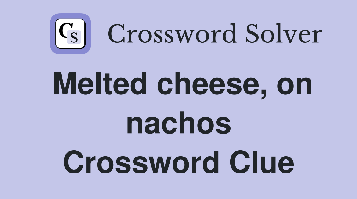 Melted cheese, on nachos Crossword Clue