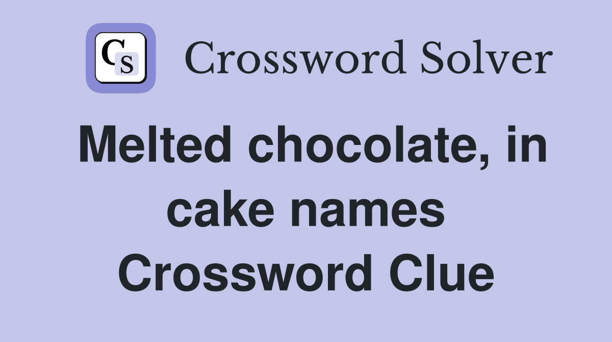 Melted chocolate, in cake names Crossword Clue