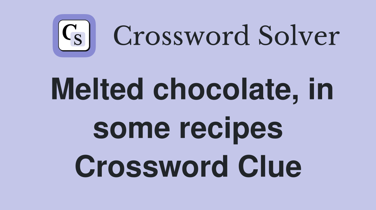 Melted chocolate, in some recipes Crossword Clue