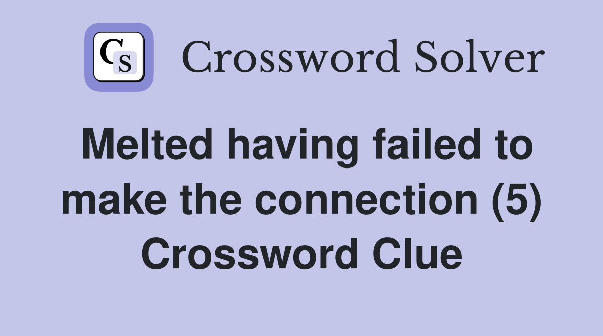 Melted having failed to make the connection (5) Crossword Clue