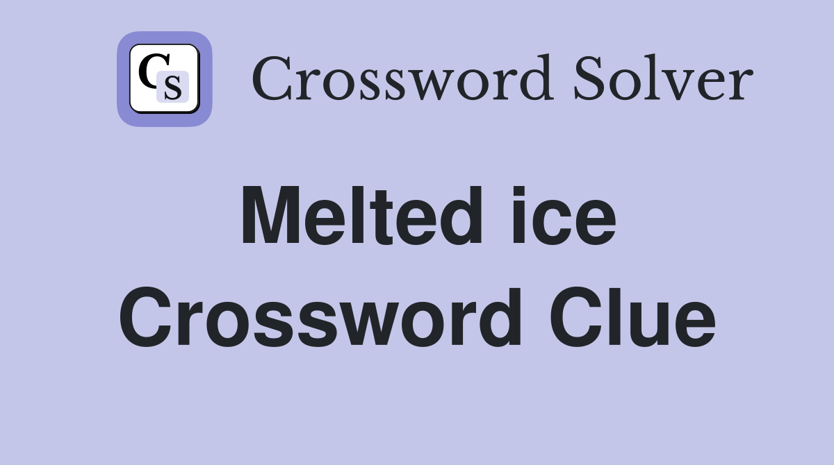 Melted ice Crossword Clue