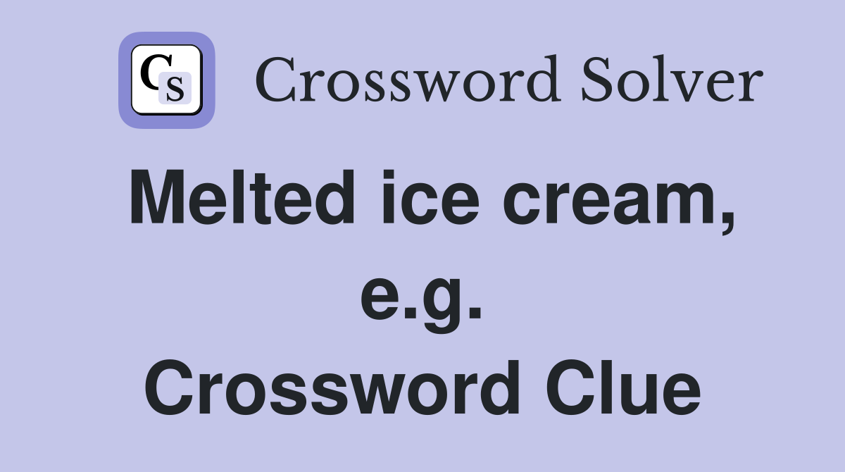 Melted ice cream, e.g. Crossword Clue
