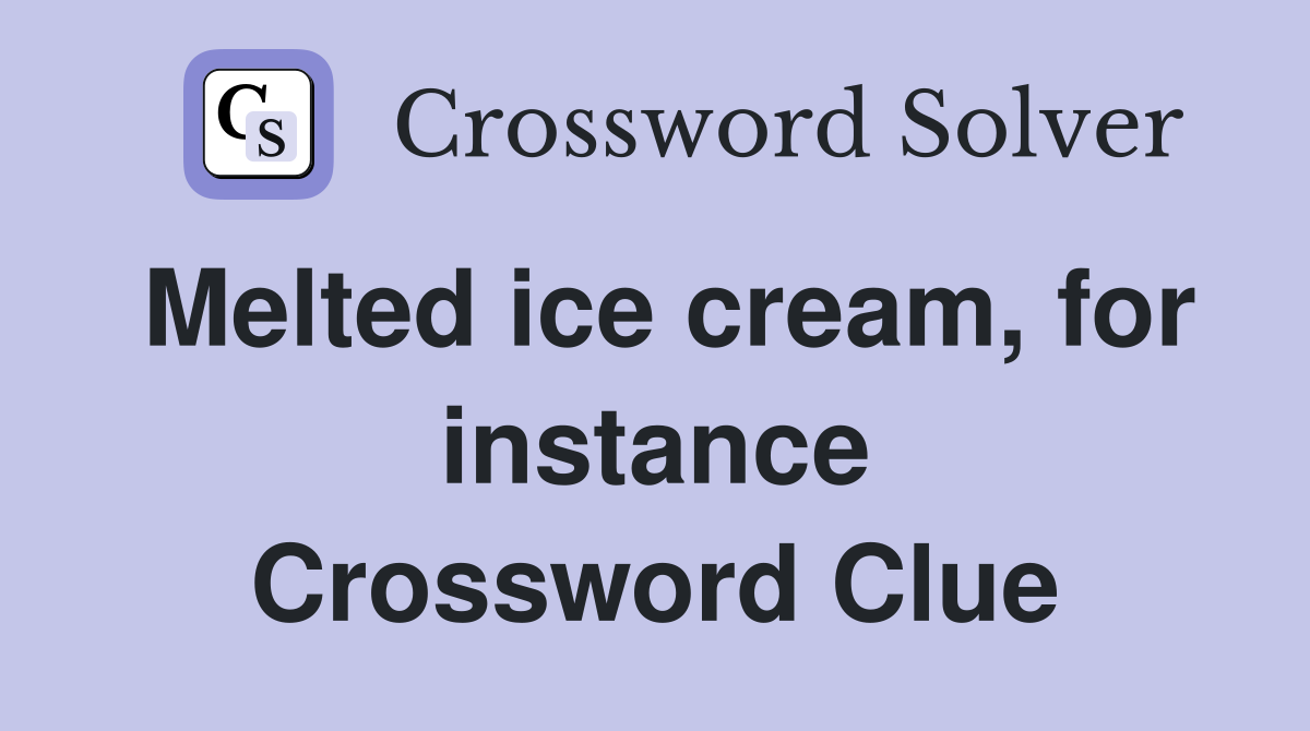 Melted ice cream, for instance Crossword Clue