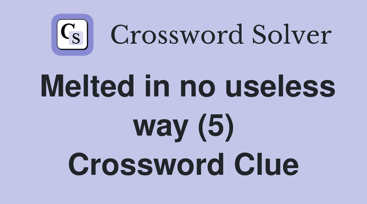 Melted in no useless way (5) Crossword Clue