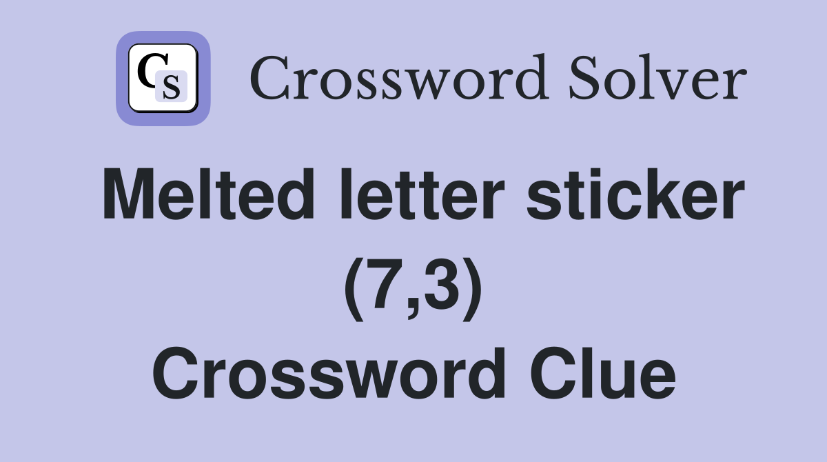 Melted letter sticker (7,3) Crossword Clue