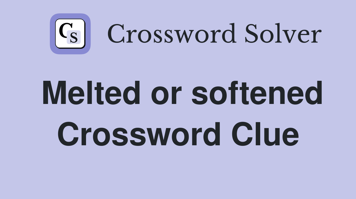 Melted or softened Crossword Clue