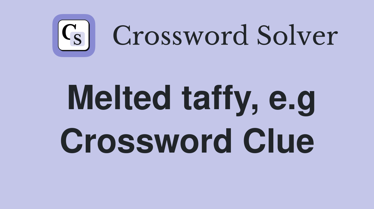 Melted taffy, e.g Crossword Clue