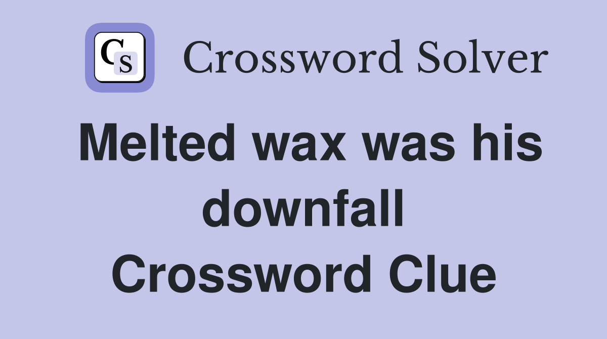 Melted wax was his downfall Crossword Clue