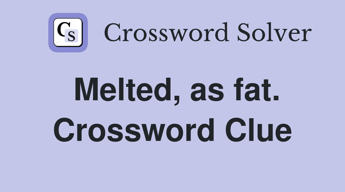 Melted, as fat. Crossword Clue
