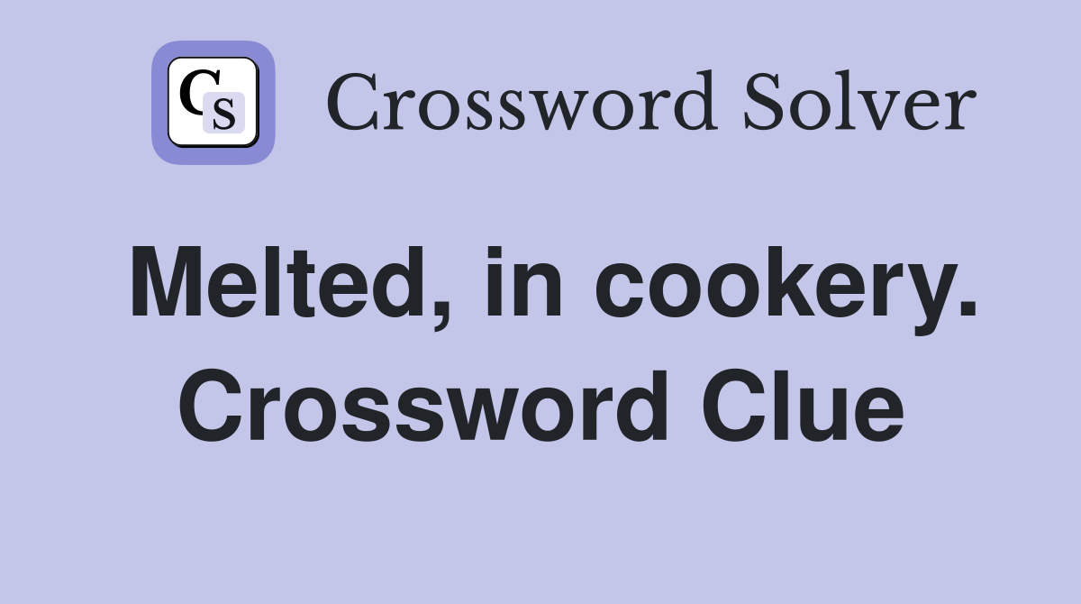 Melted, in cookery. Crossword Clue