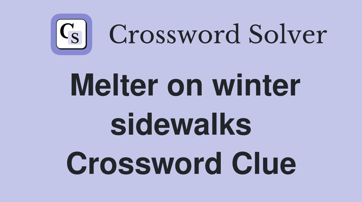 Melter on winter sidewalks Crossword Clue