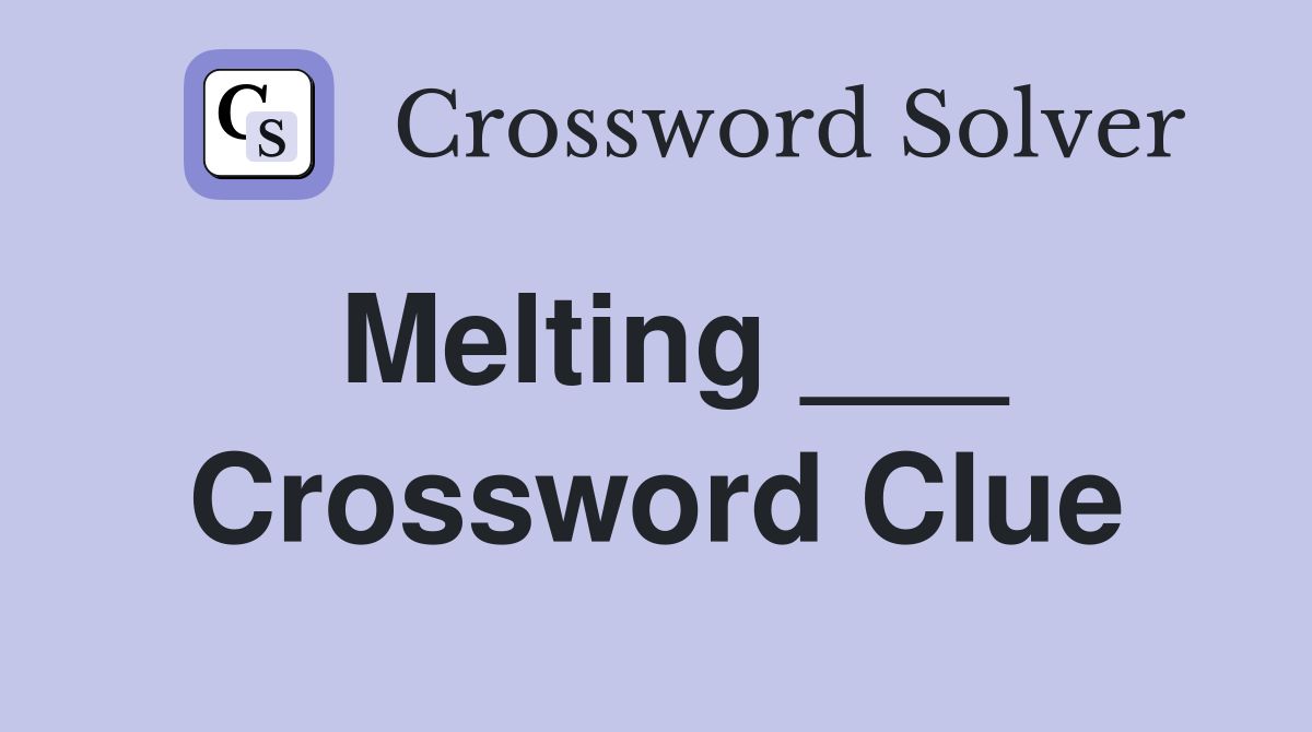 Melting ___ Crossword Clue