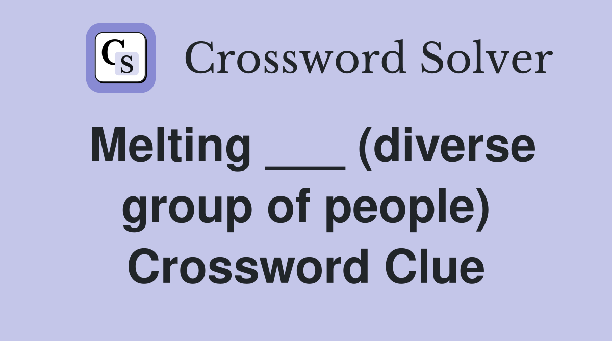 Melting ___ (diverse group of people) Crossword Clue