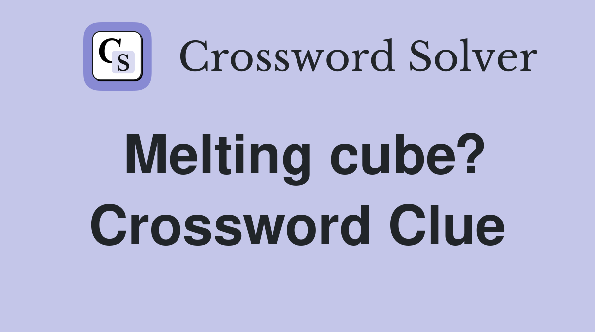 Melting cube? Crossword Clue