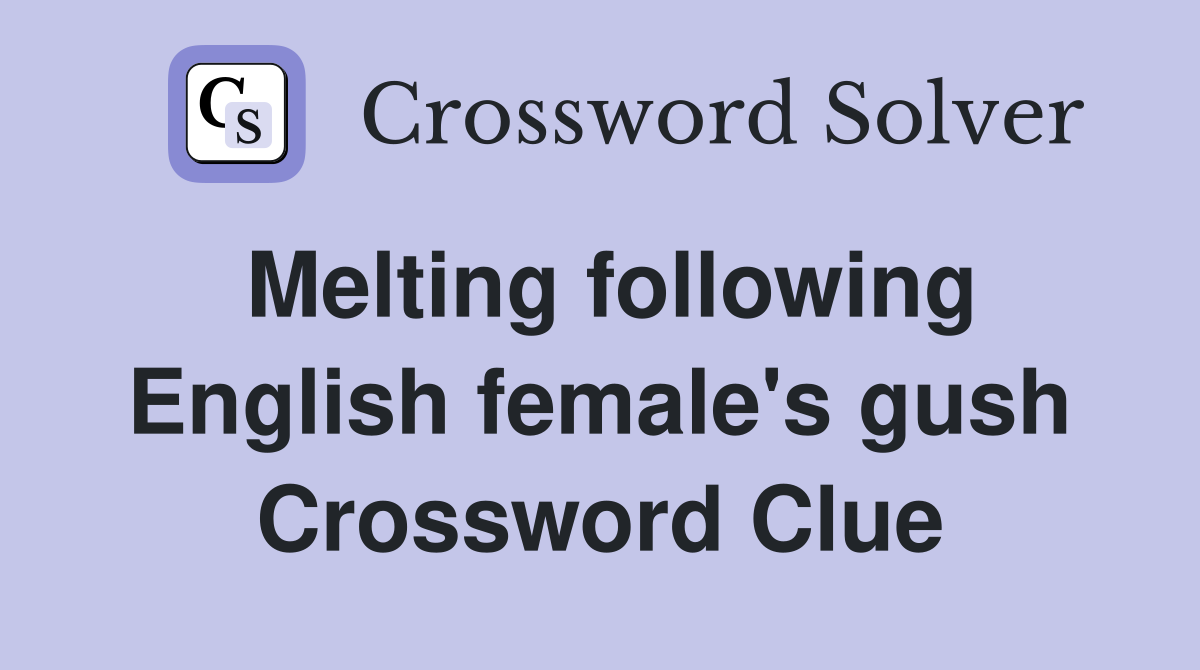 Melting following English female's gush Crossword Clue