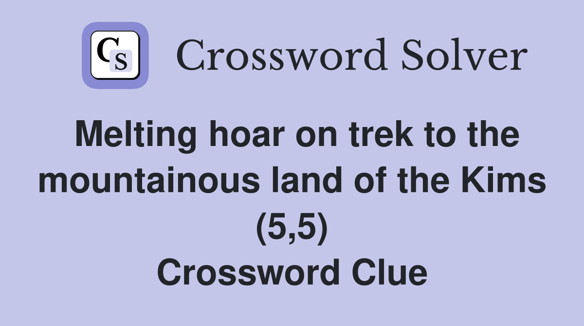 Melting hoar on trek to the mountainous land of the Kims (5,5) Crossword Clue