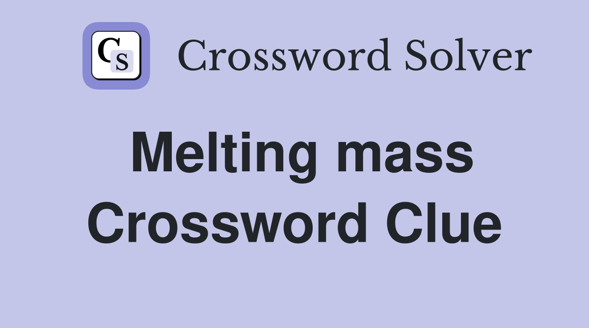 Melting mass Crossword Clue