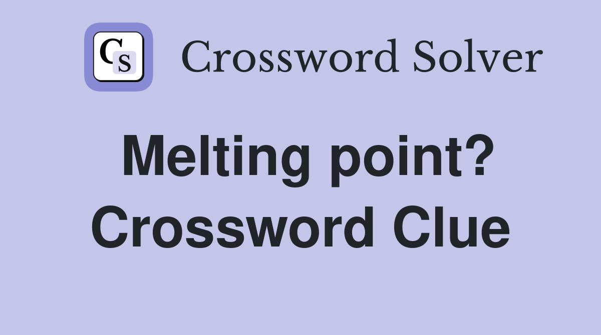 Melting point? Crossword Clue