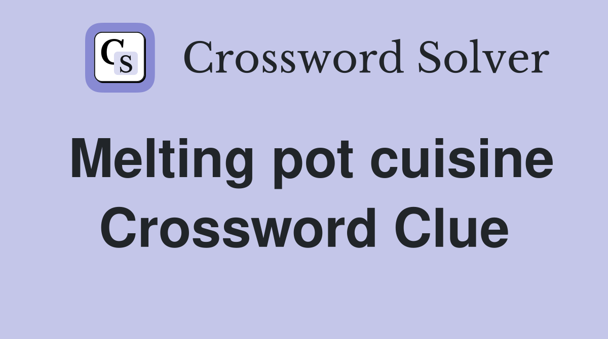 Melting pot cuisine Crossword Clue