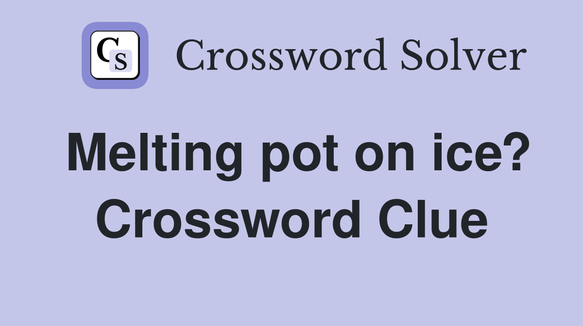 Melting pot on ice? Crossword Clue