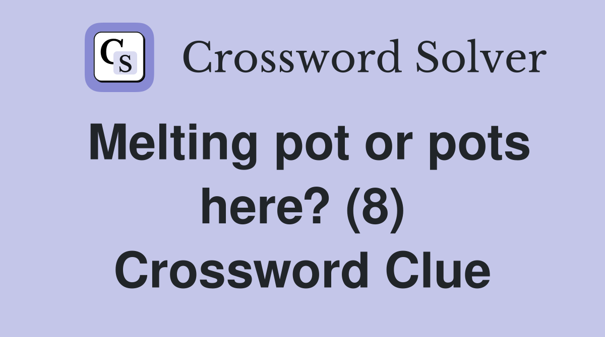Melting pot or pots here? (8) Crossword Clue