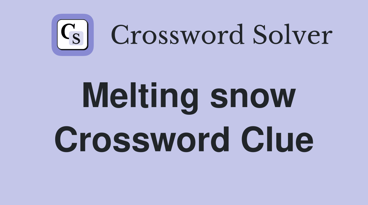 Melting snow Crossword Clue