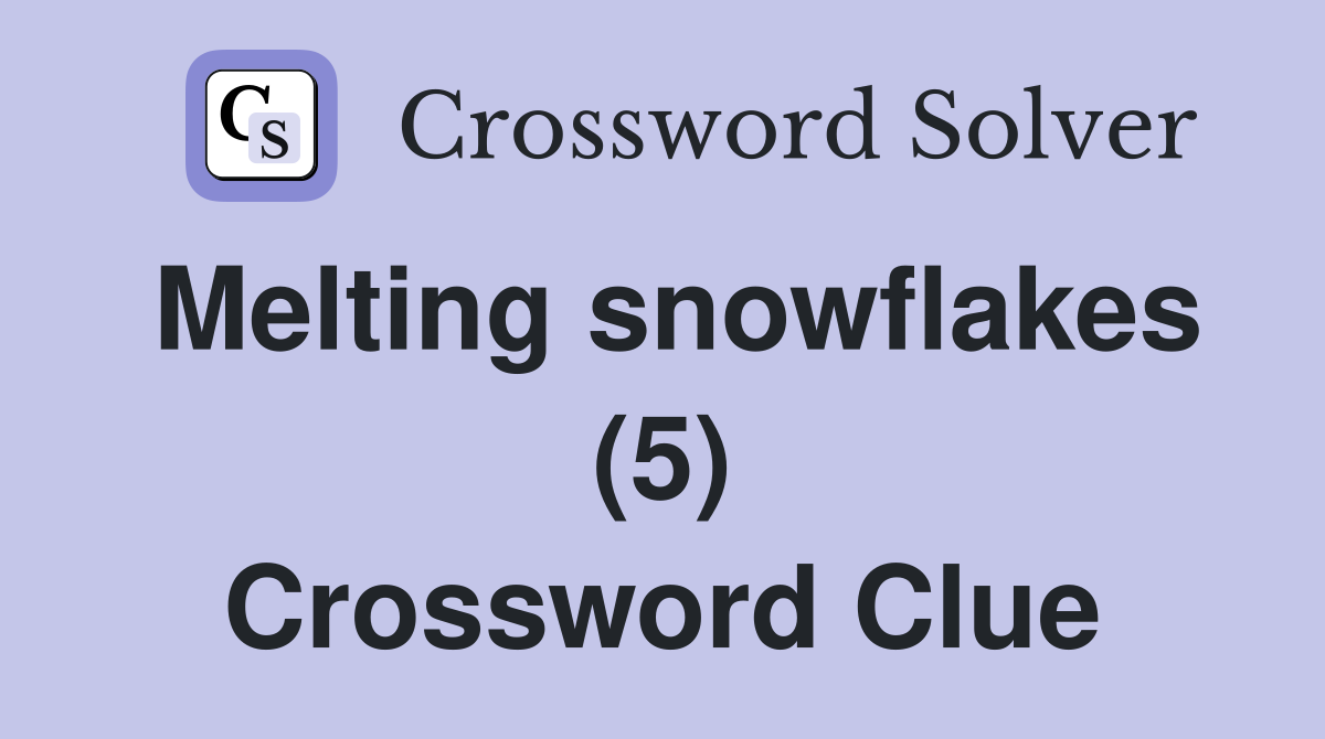 Melting snowflakes (5) Crossword Clue