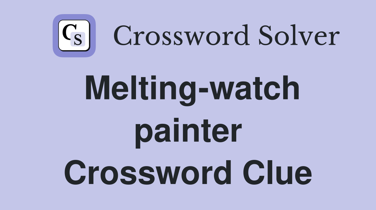 Melting-watch painter Crossword Clue
