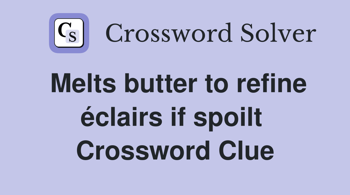 Melts butter to refine éclairs if spoilt  Crossword Clue