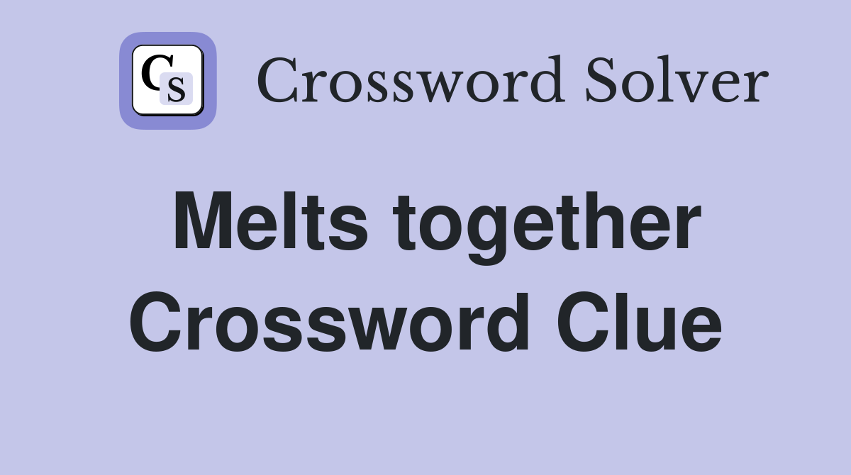 Melts together Crossword Clue