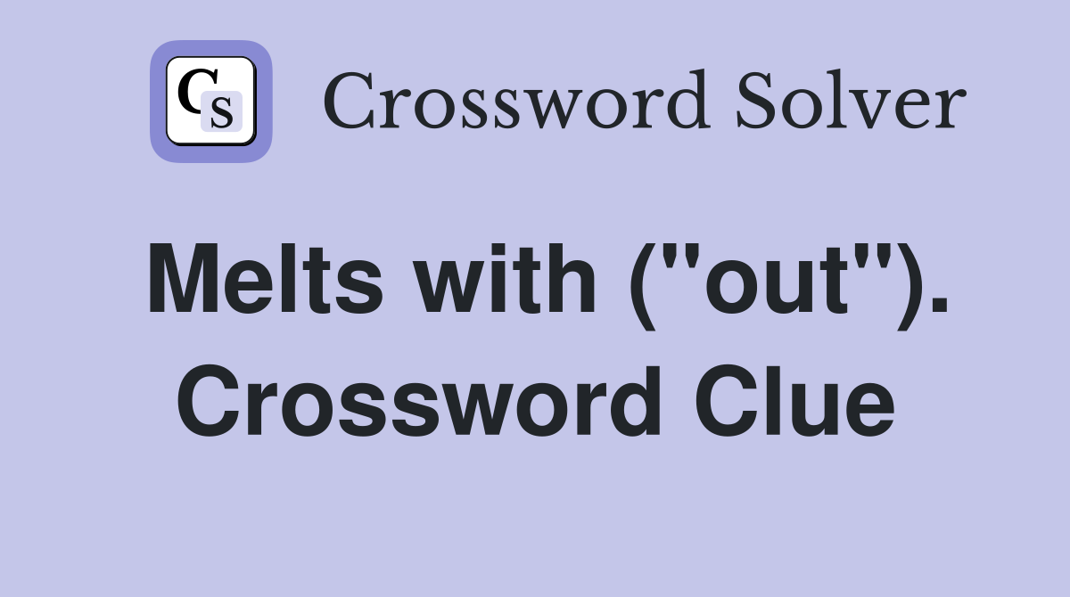 Melts with ("out"). Crossword Clue